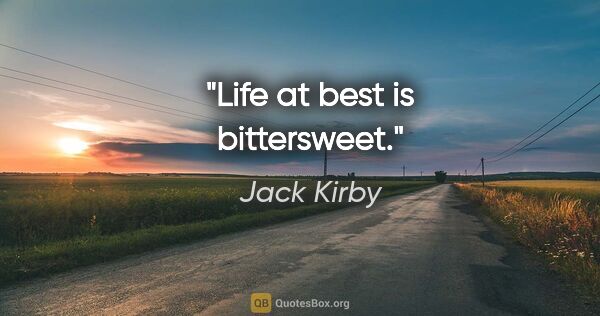 Jack Kirby quote: "Life at best is bittersweet."