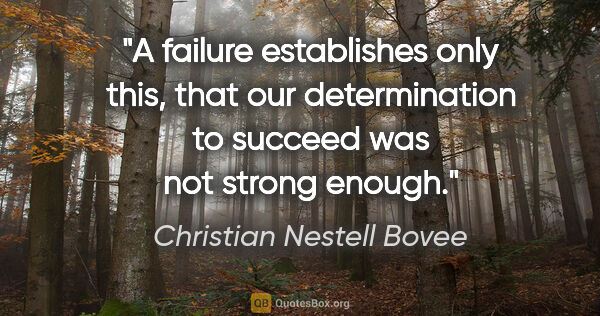 Christian Nestell Bovee quote: "A failure establishes only this, that our determination to..."