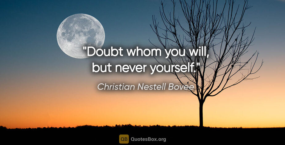 Christian Nestell Bovee quote: "Doubt whom you will, but never yourself."