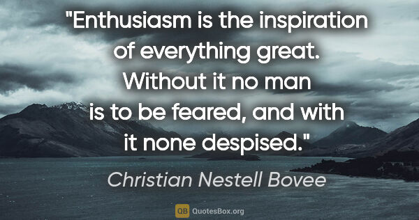 Christian Nestell Bovee quote: "Enthusiasm is the inspiration of everything great. Without it..."