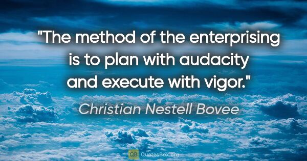 Christian Nestell Bovee quote: "The method of the enterprising is to plan with audacity and..."