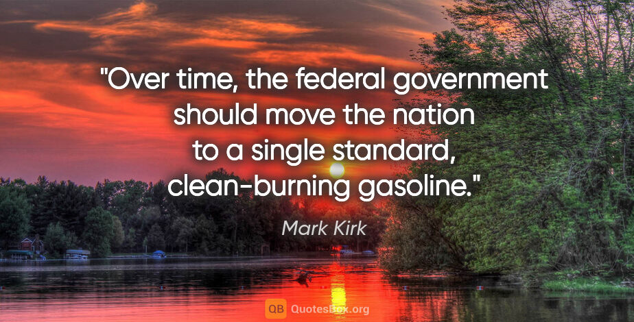 Mark Kirk quote: "Over time, the federal government should move the nation to a..."