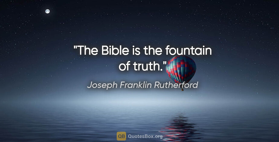 Joseph Franklin Rutherford quote: "The Bible is the fountain of truth."