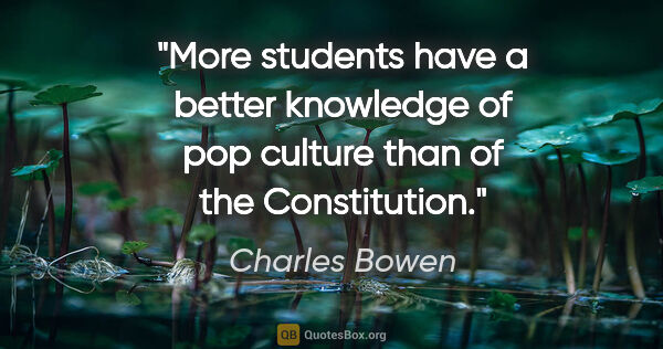 Charles Bowen quote: "More students have a better knowledge of pop culture than of..."