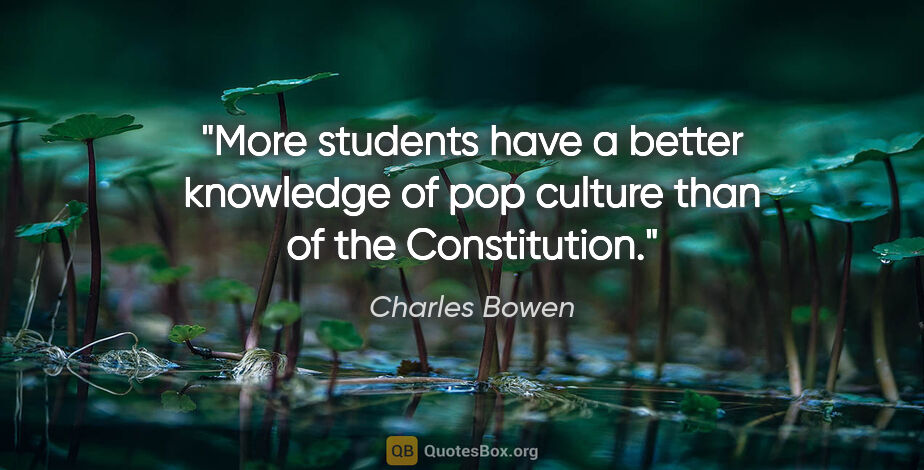 Charles Bowen quote: "More students have a better knowledge of pop culture than of..."
