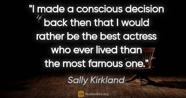 Sally Kirkland quote: "I made a conscious decision back then that I would rather be..."