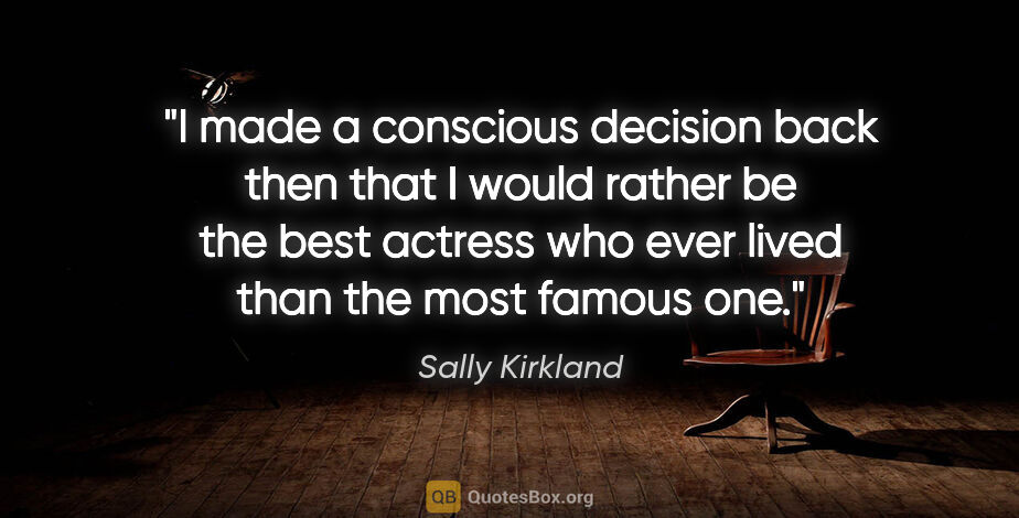 Sally Kirkland quote: "I made a conscious decision back then that I would rather be..."