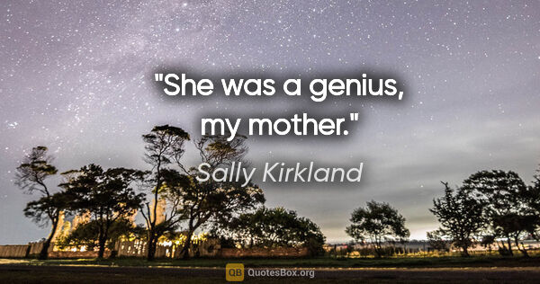 Sally Kirkland quote: "She was a genius, my mother."