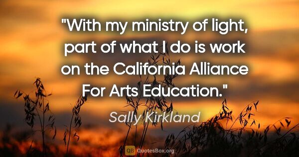 Sally Kirkland quote: "With my ministry of light, part of what I do is work on the..."