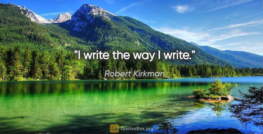 Robert Kirkman quote: "I write the way I write."