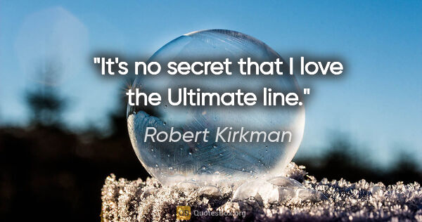 Robert Kirkman quote: "It's no secret that I love the Ultimate line."