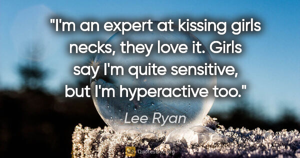 Lee Ryan quote: "I'm an expert at kissing girls necks, they love it. Girls say..."