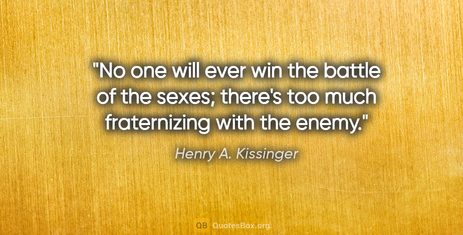 Henry A. Kissinger quote: "No one will ever win the battle of the sexes; there's too much..."