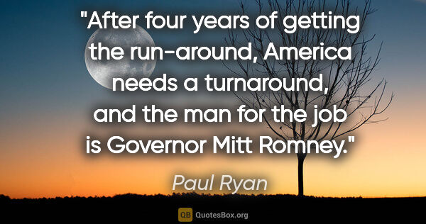 Paul Ryan quote: "After four years of getting the run-around, America needs a..."