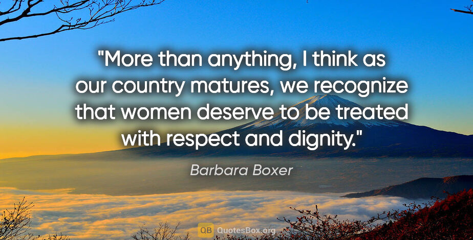 Barbara Boxer quote: "More than anything, I think as our country matures, we..."