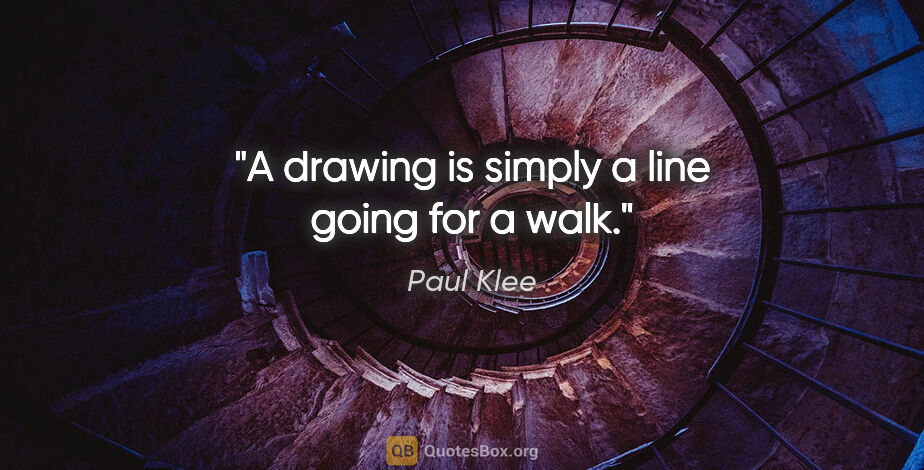 Paul Klee quote: "A drawing is simply a line going for a walk."