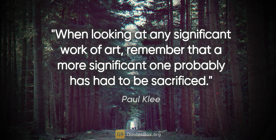 Paul Klee quote: "When looking at any significant work of art, remember that a..."