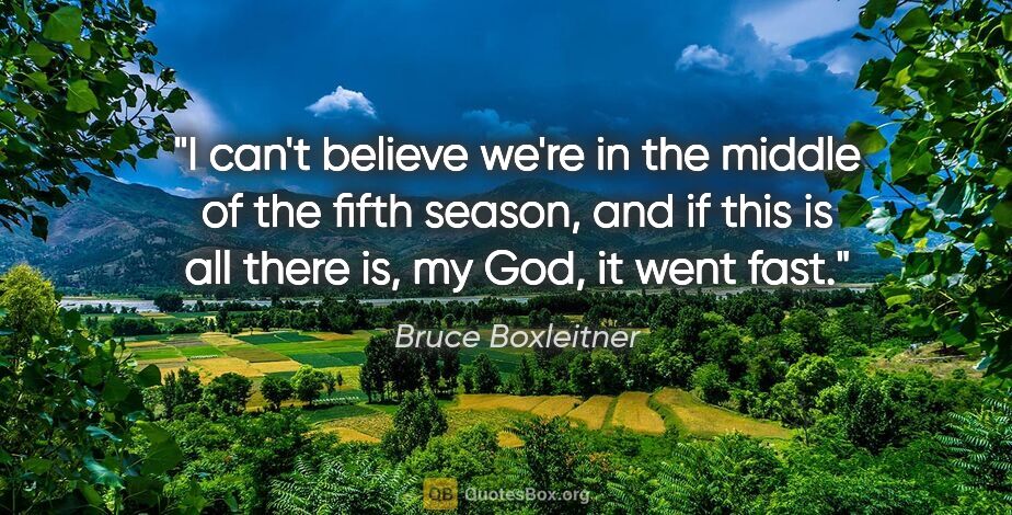 Bruce Boxleitner quote: "I can't believe we're in the middle of the fifth season, and..."