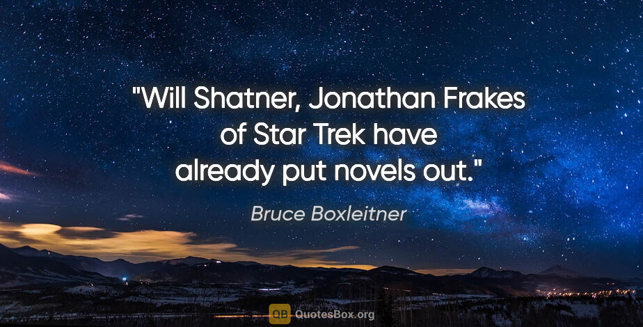 Bruce Boxleitner quote: "Will Shatner, Jonathan Frakes of Star Trek have already put..."