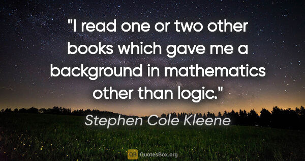 Stephen Cole Kleene quote: "I read one or two other books which gave me a background in..."