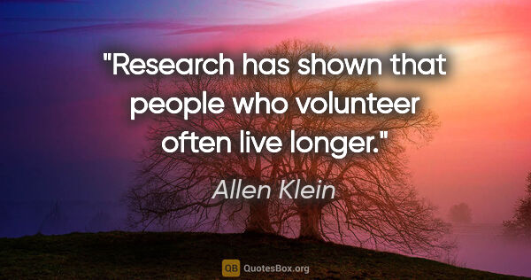 Allen Klein quote: "Research has shown that people who volunteer often live longer."