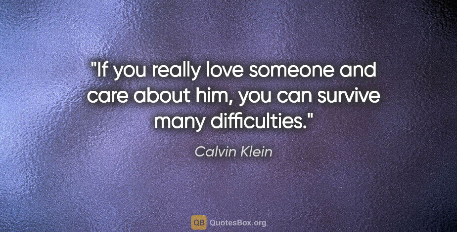 Calvin Klein quote: "If you really love someone and care about him, you can survive..."