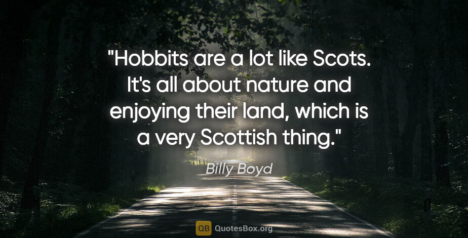 Billy Boyd quote: "Hobbits are a lot like Scots. It's all about nature and..."