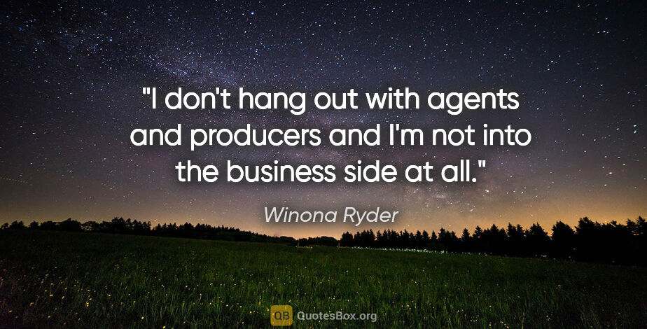 Winona Ryder quote: "I don't hang out with agents and producers and I'm not into..."