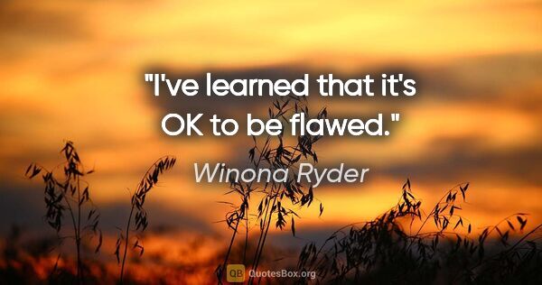 Winona Ryder quote: "I've learned that it's OK to be flawed."