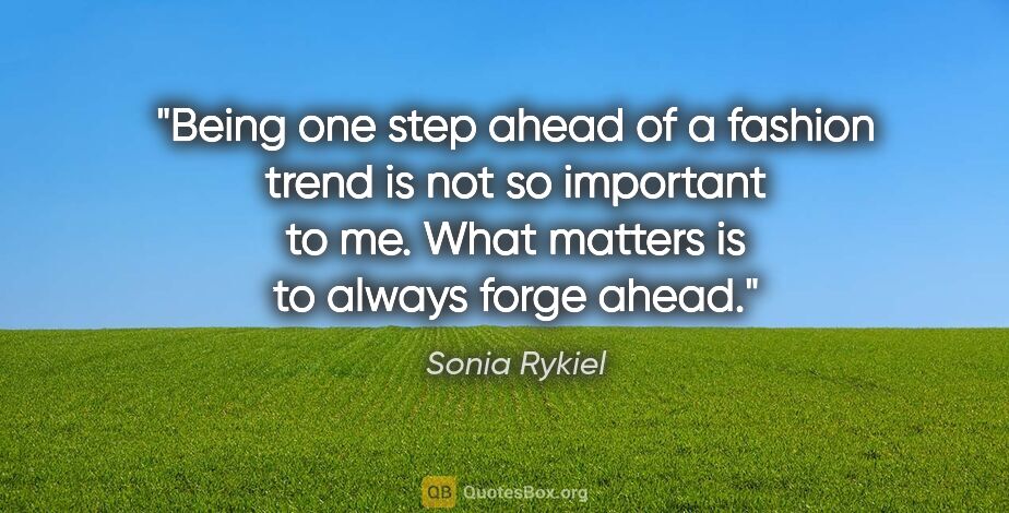 Sonia Rykiel quote: "Being one step ahead of a fashion trend is not so important to..."