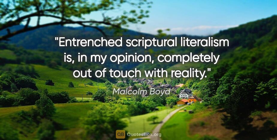 Malcolm Boyd quote: "Entrenched scriptural literalism is, in my opinion, completely..."