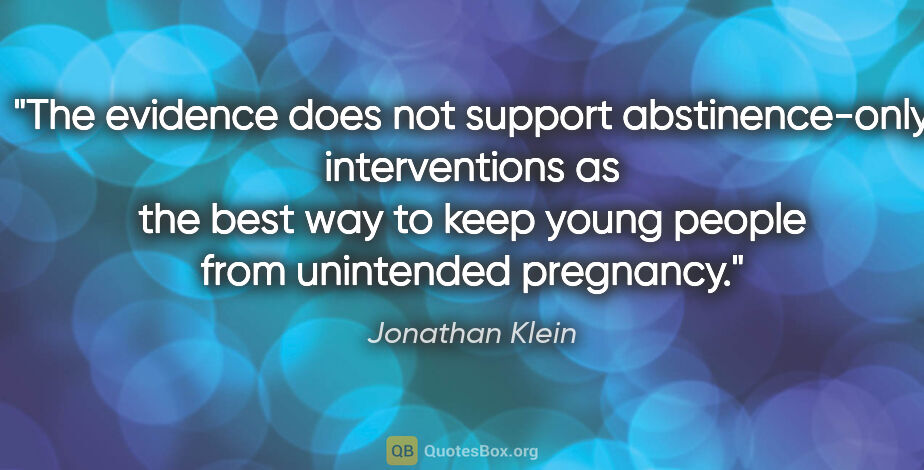 Jonathan Klein quote: "The evidence does not support abstinence-only interventions as..."