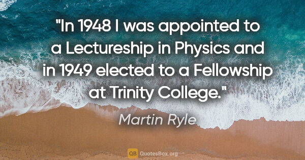 Martin Ryle quote: "In 1948 I was appointed to a Lectureship in Physics and in..."