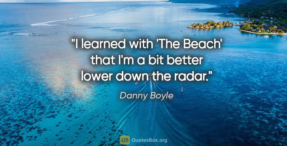 Danny Boyle quote: "I learned with 'The Beach' that I'm a bit better lower down..."