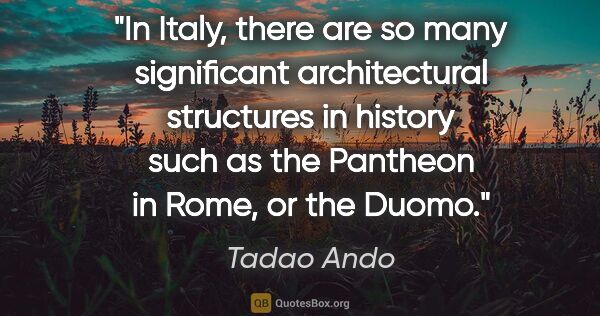 Tadao Ando quote: "In Italy, there are so many significant architectural..."