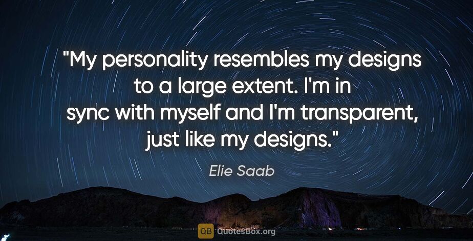 Elie Saab quote: "My personality resembles my designs to a large extent. I'm in..."