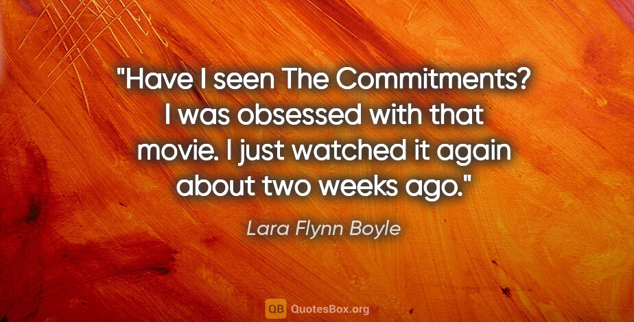 Lara Flynn Boyle quote: "Have I seen The Commitments? I was obsessed with that movie. I..."