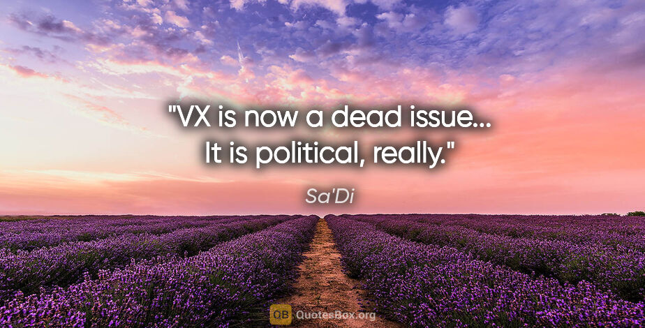 Sa'Di quote: "VX is now a dead issue... It is political, really."