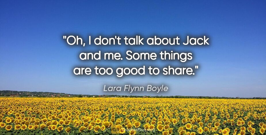 Lara Flynn Boyle quote: "Oh, I don't talk about Jack and me. Some things are too good..."