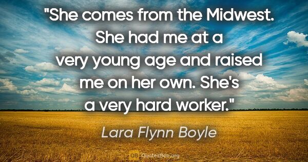 Lara Flynn Boyle quote: "She comes from the Midwest. She had me at a very young age and..."