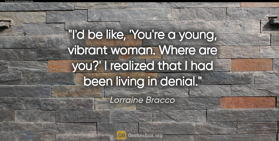 Lorraine Bracco quote: "I'd be like, 'You're a young, vibrant woman. Where are you?' I..."