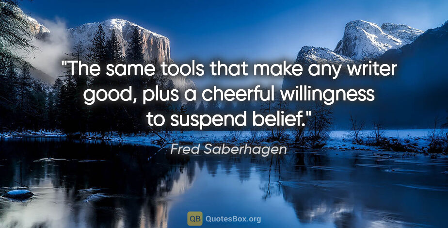 Fred Saberhagen quote: "The same tools that make any writer good, plus a cheerful..."
