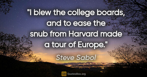 Steve Sabol quote: "I blew the college boards, and to ease the snub from Harvard..."