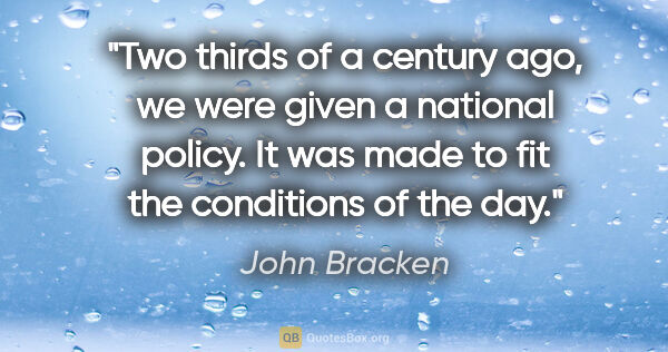 John Bracken quote: "Two thirds of a century ago, we were given a national policy...."