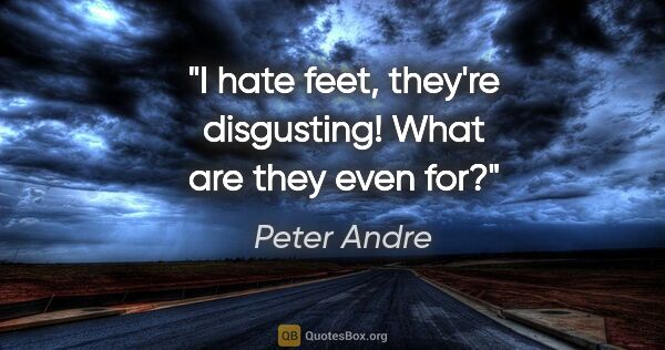 Peter Andre quote: "I hate feet, they're disgusting! What are they even for?"