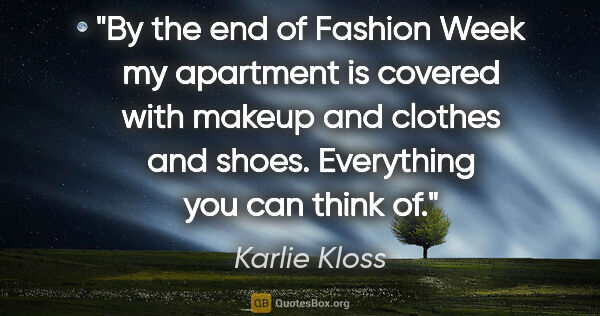 Karlie Kloss quote: "By the end of Fashion Week my apartment is covered with makeup..."