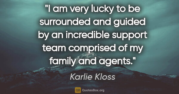 Karlie Kloss quote: "I am very lucky to be surrounded and guided by an incredible..."