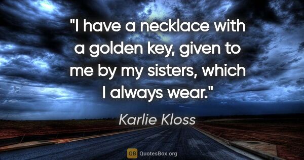 Karlie Kloss quote: "I have a necklace with a golden key, given to me by my..."