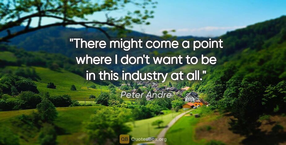 Peter Andre quote: "There might come a point where I don't want to be in this..."