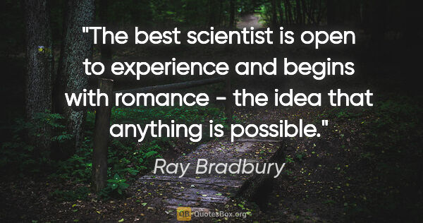 Ray Bradbury quote: "The best scientist is open to experience and begins with..."